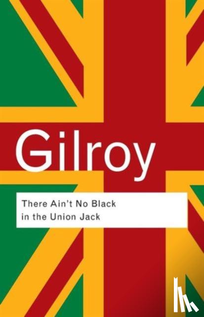 Gilroy, Paul - There Ain't No Black in the Union Jack