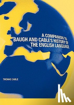 Cable, Thomas - A Companion to Baugh and Cable's A History of the English Language