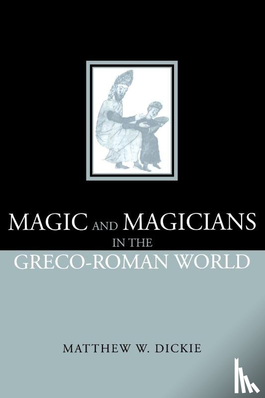 Dickie, Matthew W, Dickie, Matthew W. - Magic and Magicians in the Greco-Roman World