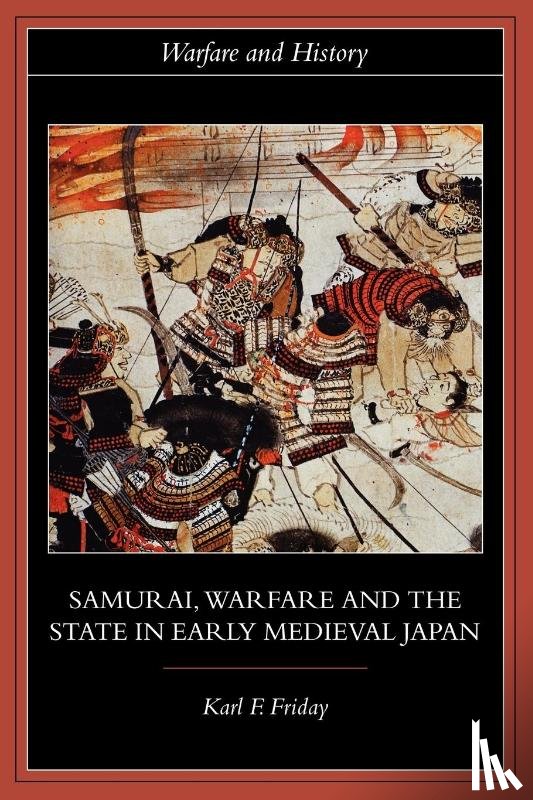 Friday, Karl F. (University of Georgia - Samurai, Warfare and the State in Early Medieval Japan