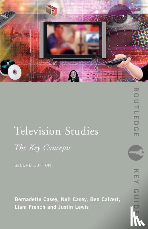 Calvert, Ben (University of Gloucestershire, Casey, Neil (College of St Mark and St John, Casey, Bernadette (College of St Mark and St John, French, Liam (College of St Mark and St John - Television Studies: The Key Concepts