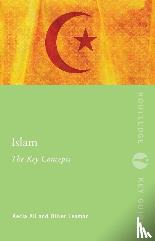 Ali, Kecia (Brandeis University, Leaman, Oliver (University of Kentucky - Islam: The Key Concepts