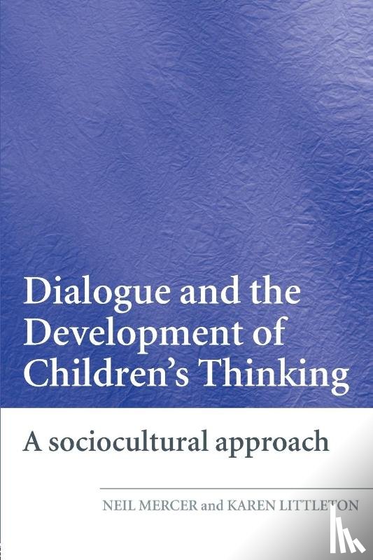 Mercer, Neil (University of Cambridge, Littleton, Karen (The Open University - Dialogue and the Development of Children's Thinking