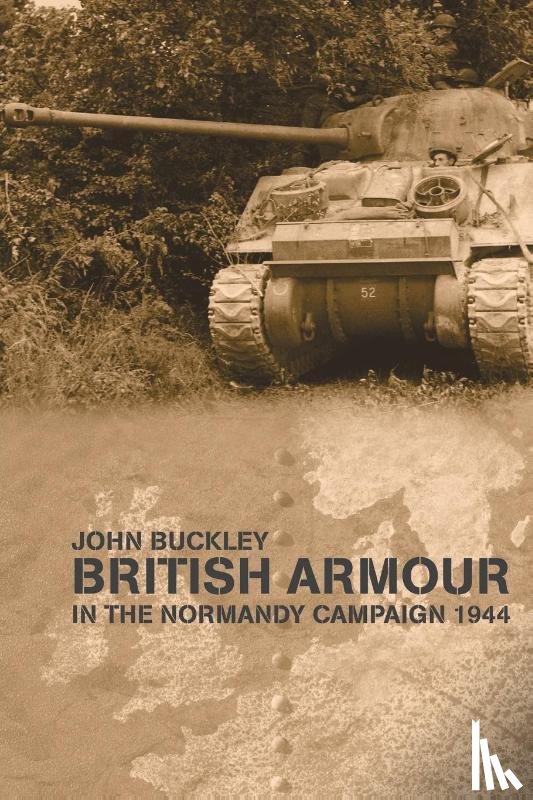 Buckley, John - British Armour in the Normandy Campaign