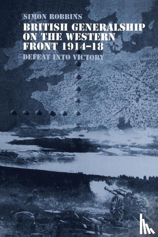 Robbins, Simon - British Generalship on the Western Front 1914-1918