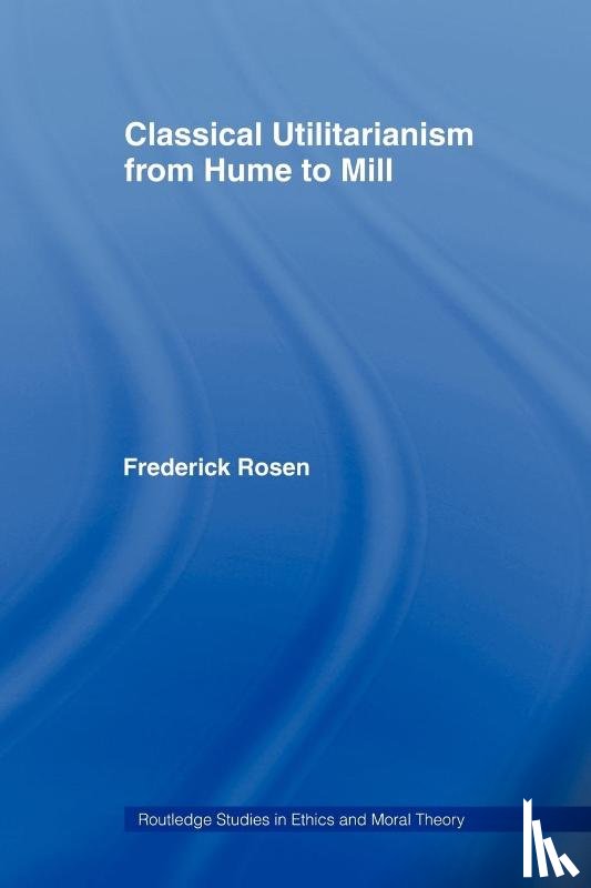 Rosen, Frederick - Classical Utilitarianism from Hume to Mill