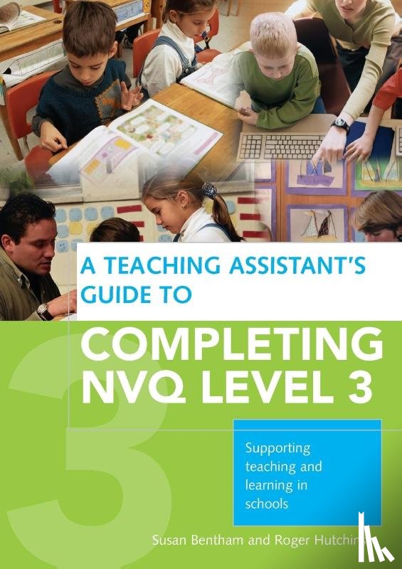 Bentham, Susan (University of Chichester, Hutchins, Roger (Special Educational Needs Co-ordinator - A Teaching Assistant's Guide to Completing NVQ Level 3