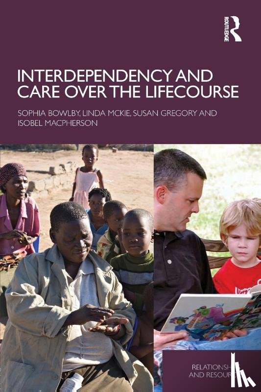 Bowlby, Sophia (University of Reading, McKie, Linda (Glasgow Caledonian University, Gregory, Susan (University of Edinburgh, Macpherson, Isobel - Interdependency and Care over the Lifecourse