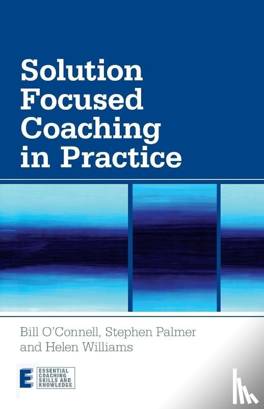 O'Connell, Bill (Focus on Solutions, Palmer, Stephen (Director, Williams, Helen (Faculty of Solution Focused Practice - Solution Focused Coaching in Practice