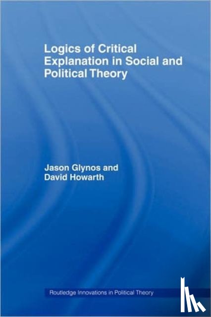 Glynos, Jason (University of Essex, Howarth, David (University of Luxembourg - Logics of Critical Explanation in Social and Political Theory