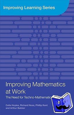 Hoyles, Celia (London Knowledge Lab, Institute of Education, University of London, UK), Noss, Richard, Kent, Phillip, Bakker, Arthur - Improving Mathematics at Work