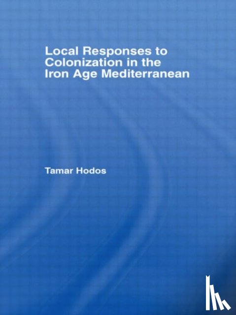 Hodos, Tamar (University of Bristol - Local Responses to Colonization in the Iron Age Mediterranean