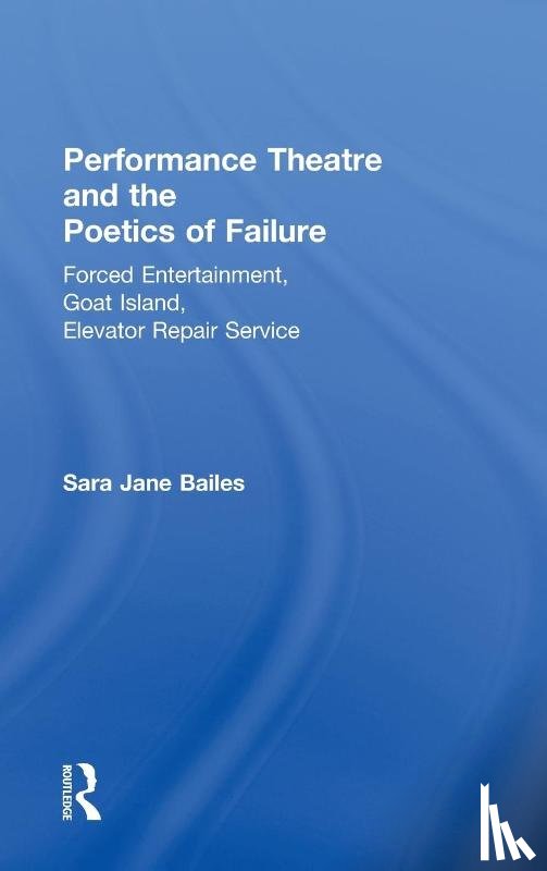 Bailes, Sara Jane (University of Sussex - Performance Theatre and the Poetics of Failure