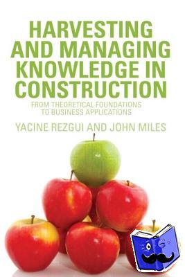 Rezgui, Yacine (University of Cardiff, UK), Miles, John (Cardiff University, UK) - Harvesting and Managing Knowledge in Construction