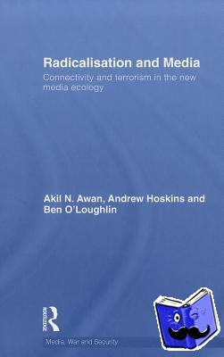 Hoskins, Andrew, Awan, Akil (Royal Holloway, University of London, UK), O'Loughlin, Ben - Radicalisation and Media