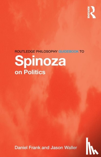 Frank, Daniel (Purdue University, Waller, Jason (Eastern Illinois University - Routledge Philosophy GuideBook to Spinoza on Politics