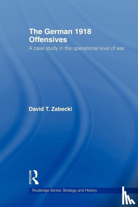 Zabecki, David T. - The German 1918 Offensives