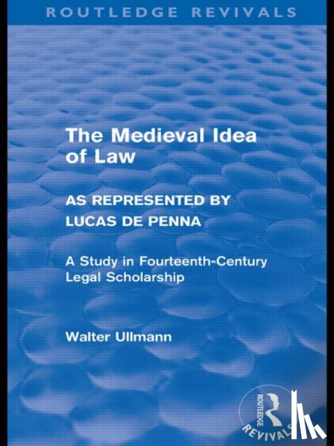 Ullmann, Walter - The Medieval Idea of Law as Represented by Lucas de Penna (Routledge Revivals)