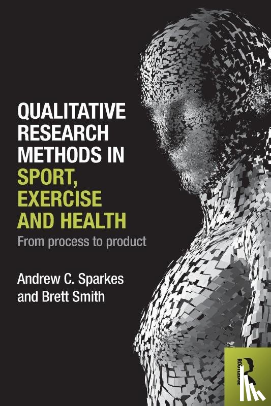 Sparkes, Andrew C., Smith, Brett - Qualitative Research Methods in Sport, Exercise and Health