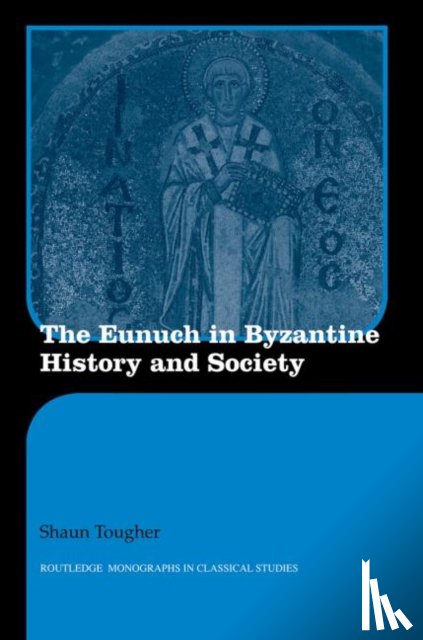 Tougher, Shaun (University of Cardiff, UK) - The Eunuch in Byzantine History and Society