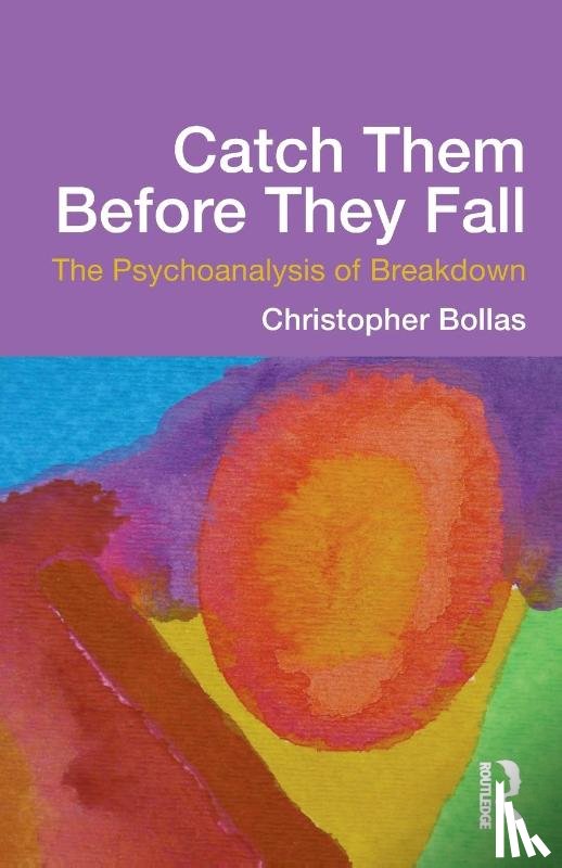 Bollas, Christopher (in private practice - Catch Them Before They Fall: The Psychoanalysis of Breakdown