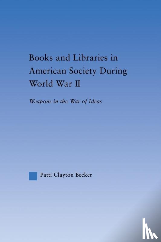 Becker, Patti Clayton - Books and Libraries in American Society during World War II