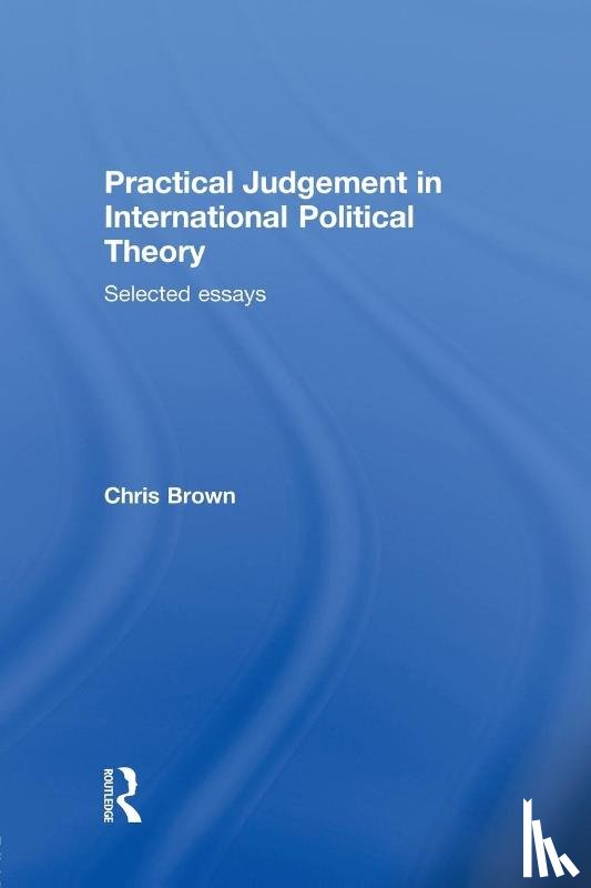 Brown, Chris (London School of Economics - Practical Judgement in International Political Theory