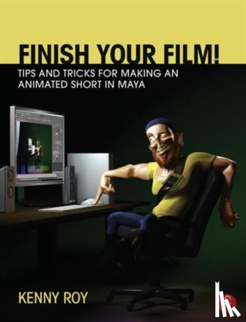 Roy, Kenny - Finish Your Film! Tips and Tricks for Making an Animated Short in Maya