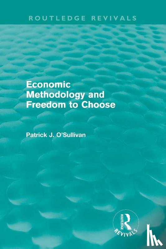 O'Sullivan, Patrick (Grenoble School of Management - Economic Methodology and Freedom to Choose (Routledge Revivals)