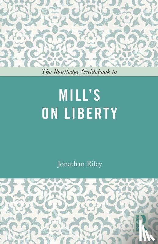 Jonathan Riley - The Routledge Guidebook to Mill's On Liberty