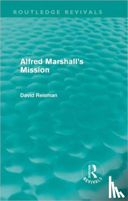 Reisman, David - Alfred Marshall's Mission (Routledge Revivals)