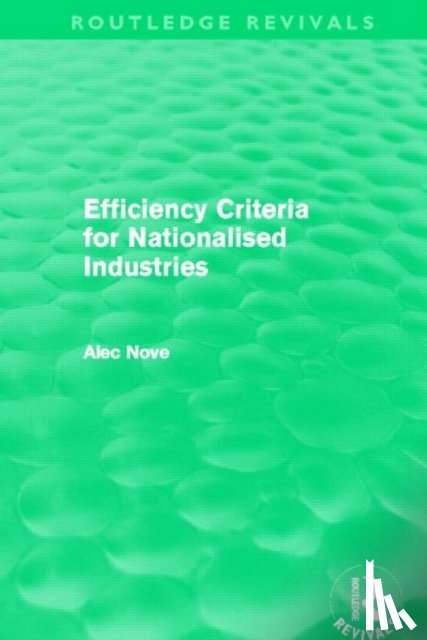 Nove, Alec - Efficiency Criteria for Nationalised Industries (Routledge Revivals)