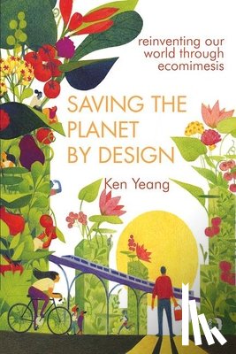 Yeang, Ken (Llewelyn Davies Yeang - Saving The Planet By Design