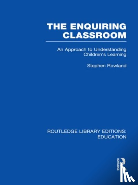 Rowland, Stephen - The Enquiring Classroom (RLE Edu O)