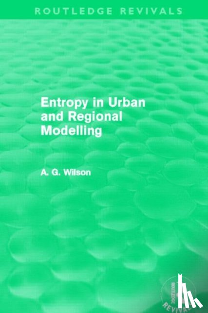 Wilson, Alan (University College London - Entropy in Urban and Regional Modelling (Routledge Revivals)