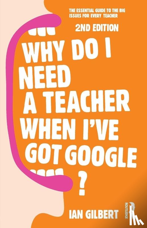 Gilbert, Ian (Educational innovator - Why Do I Need a Teacher When I've got Google?