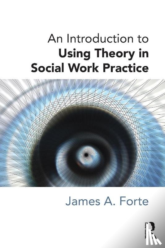 Forte, James A. - An Introduction to Using Theory in Social Work Practice