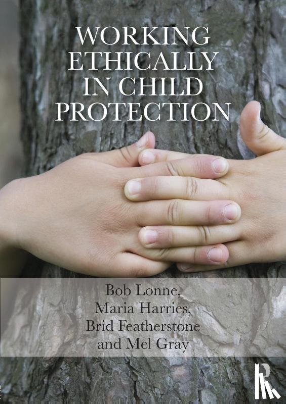 Lonne, Bob (Queensland University of Technology, Harries, Maria (University of Western Australia, Featherstone, Brid (The Open University, Gray, Mel (University of Newcastle - Working Ethically in Child Protection