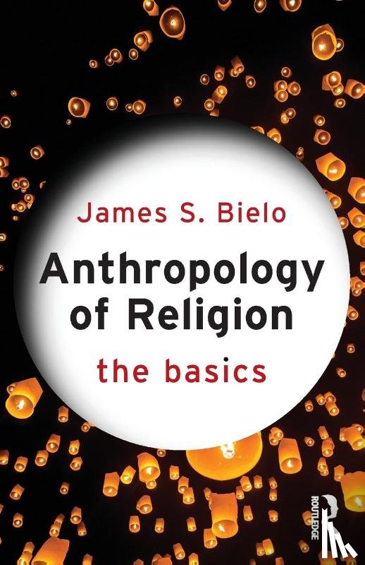 Bielo, James - Anthropology of Religion: The Basics