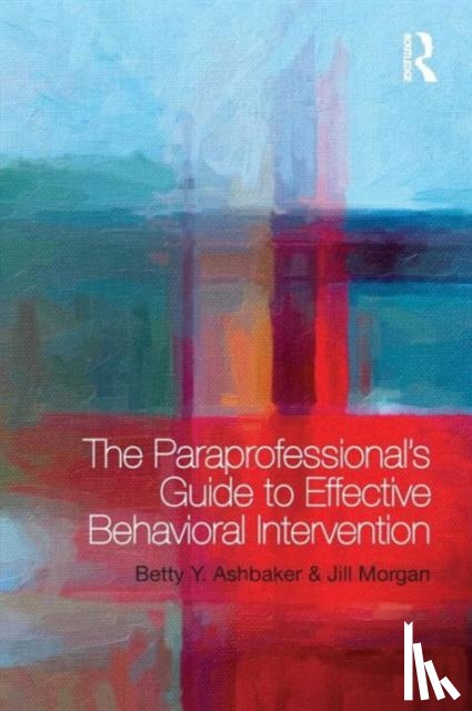 Ashbaker, Betty Y. (Brigham Young University, Morgan, Jill (University of Wales Trinity Saint David - The Paraprofessional's Guide to Effective Behavioral Intervention