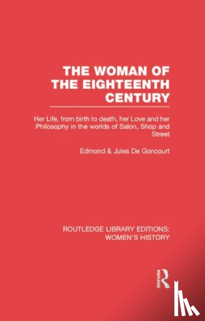 de Goncourt, Edmond, de Goncourt, Jules - The Woman of the Eighteenth Century