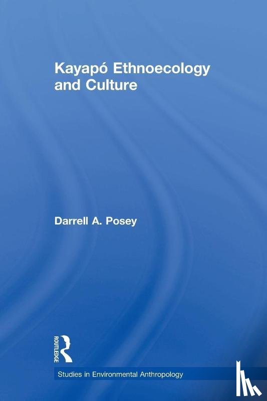 Posey, Darrell A. - Kayapo Ethnoecology and Culture