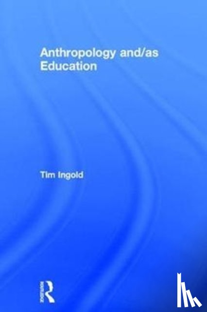 Ingold, Tim - Anthropology and/as Education