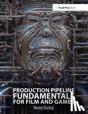 Dunlop, Renee - Production Pipeline Fundamentals for Film and Games