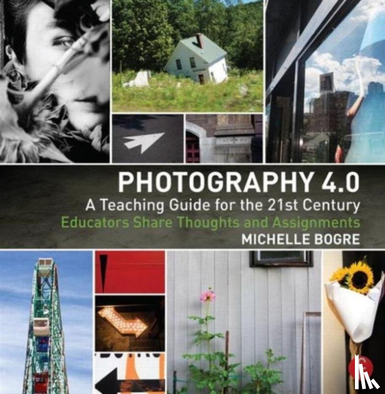 Bogre, Michelle - Photography 4.0: A Teaching Guide for the 21st Century