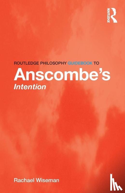 Wiseman, Rachael (The University of York - Routledge Philosophy GuideBook to Anscombe's Intention