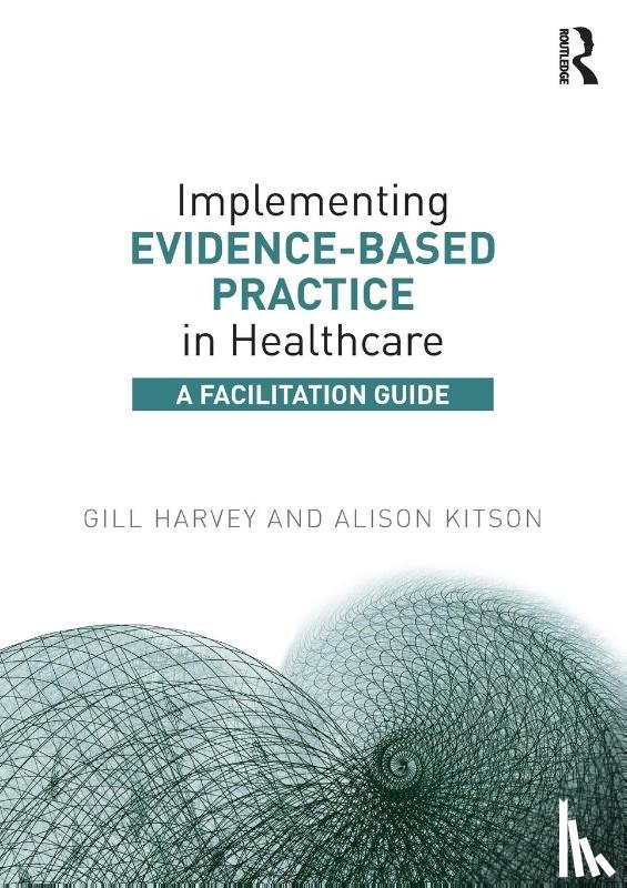 Harvey, Gill (The University of Manchester, UK), Kitson, Alison (University of Adelaide, Australia) - Implementing Evidence-Based Practice in Healthcare