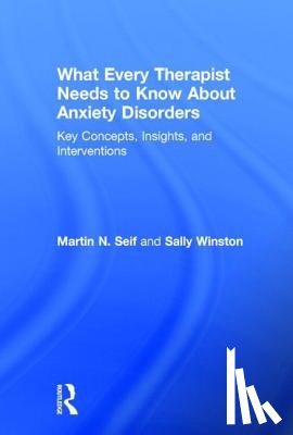 Seif, Martin N. (New York Presbyterian Hospital/Cornell Medical School, Winston, Sally (Anxiety and Stress Disorders Institute of Maryland - What Every Therapist Needs to Know About Anxiety Disorders