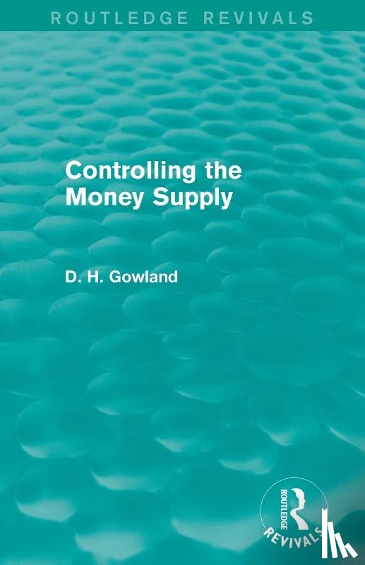 Gowland, David - Controlling the Money Supply (Routledge Revivals)