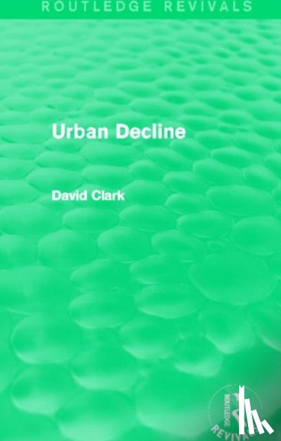 Clark, David - Urban Decline (Routledge Revivals)